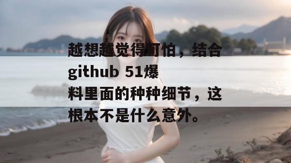 越想越觉得可怕，结合github 51爆料里面的种种细节，这根本不是什么意外。